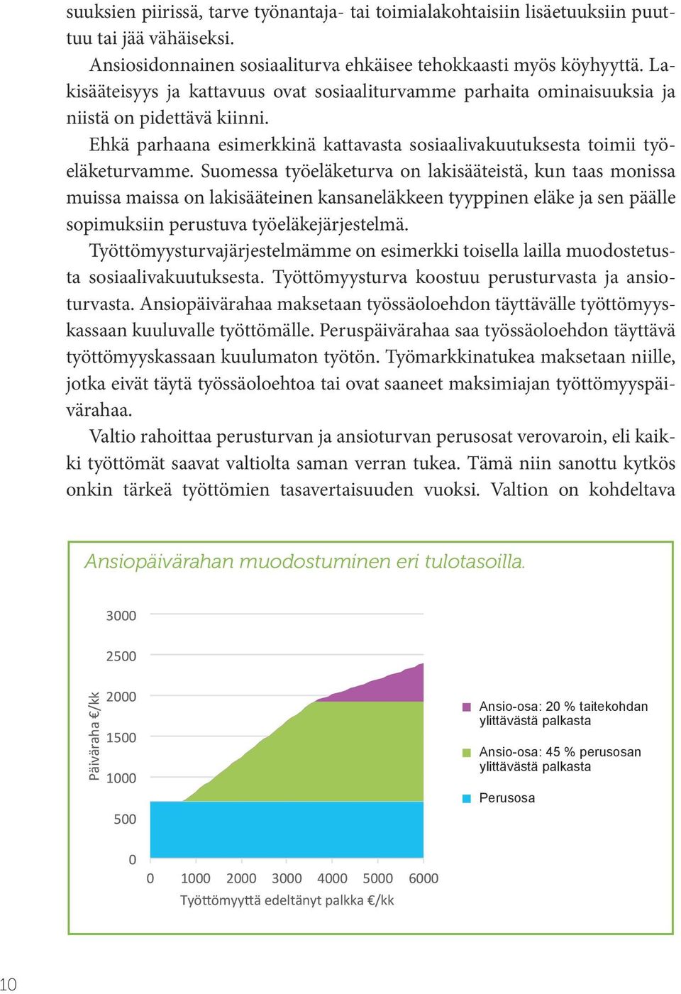 Suomessa työeläketurva on lakisääteistä, kun taas monissa muissa maissa on lakisääteinen kansaneläkkeen tyyppinen eläke ja sen päälle sopimuksiin perustuva työeläkejärjestelmä.