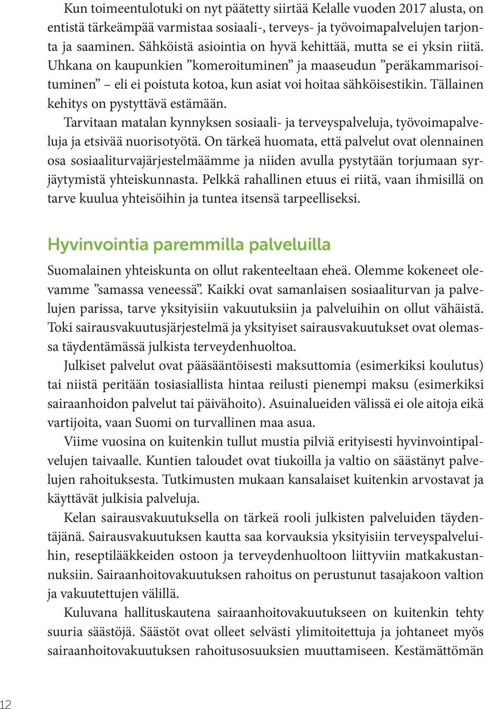 Tällainen kehitys on pystyttävä estämään. Tarvitaan matalan kynnyksen sosiaali- ja terveyspalveluja, työvoimapalveluja ja etsivää nuorisotyötä.