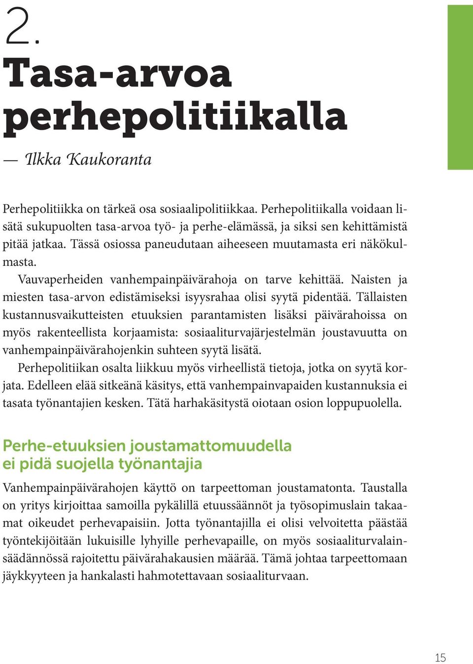 Vauvaperheiden vanhempainpäivärahoja on tarve kehittää. Naisten ja miesten tasa-arvon edistämiseksi isyysrahaa olisi syytä pidentää.