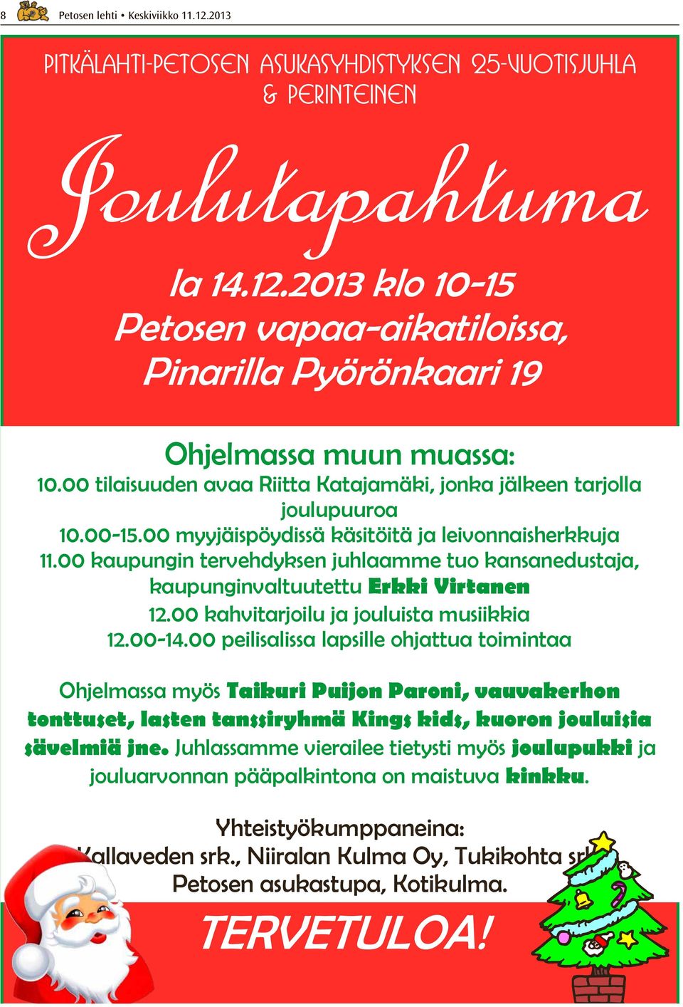 00 kaupungin tervehdyksen juhlaamme tuo kansanedustaja, kaupunginvaltuutettu Erkki Virtanen 12.00 kahvitarjoilu ja jouluista musiikkia 12.00-14.