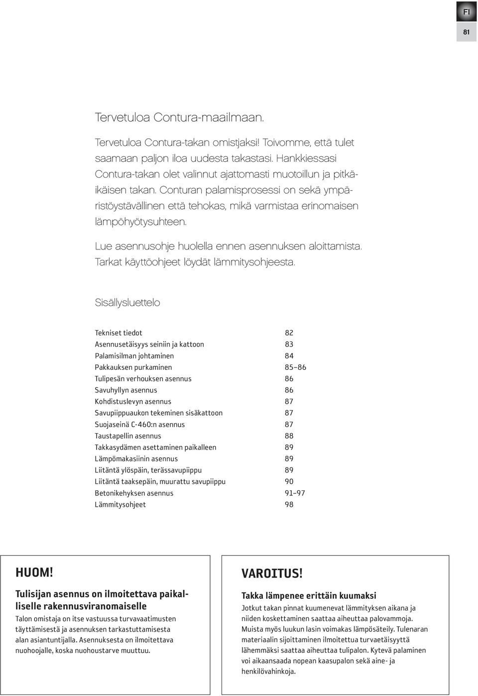 Conturan palamisprosessi on sekä ympäristöystävällinen että tehokas, mikä varmistaa erinomaisen lämpöhyötysuhteen. Lue asennusohje huolella ennen asennuksen aloittamista.