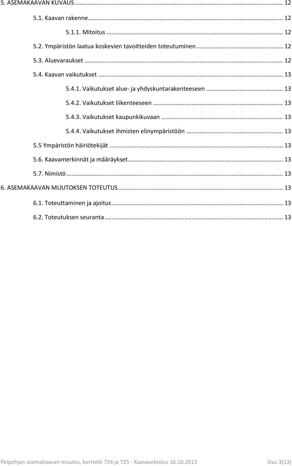 .. 13 5.5 Ympäristön häiriötekijät... 13 5.6. Kaavamerkinnät ja määräykset... 13 5.7. Nimistö... 13 6. ASEMAKAAVAN MUUTOKSEN TOTEUTUS... 13 6.1. Toteuttaminen ja ajoitus.