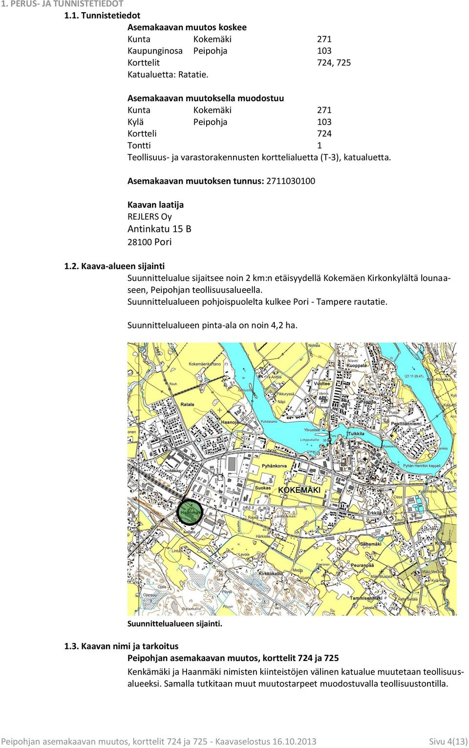 Asemakaavan muutoksen tunnus: 2711030100 Kaavan laatija REJLERS Oy Antinkatu 15 B 28100 Pori 1.2. Kaava-alueen sijainti Suunnittelualue sijaitsee noin 2 km:n etäisyydellä Kokemäen Kirkonkylältä lounaaseen, Peipohjan teollisuusalueella.