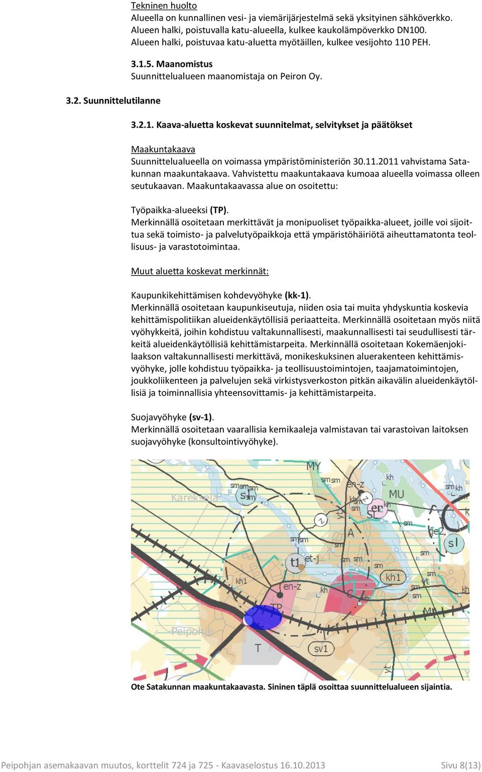 0 PEH. 3.1.5. Maanomistus Suunnittelualueen maanomistaja on Peiron Oy. 3.2.1. Kaava-aluetta koskevat suunnitelmat, selvitykset ja päätökset Maakuntakaava Suunnittelualueella on voimassa ympäristöministeriön 30.