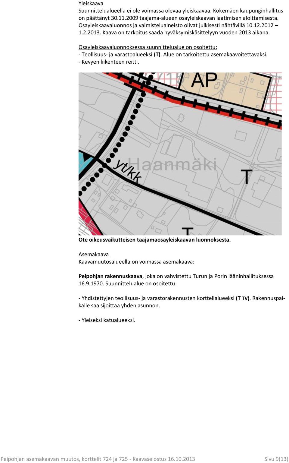 Osayleiskaavaluonnoksessa suunnittelualue on osoitettu: - Teollisuus- ja varastoalueeksi (T). Alue on tarkoitettu asemakaavoitettavaksi. - Kevyen liikenteen reitti.