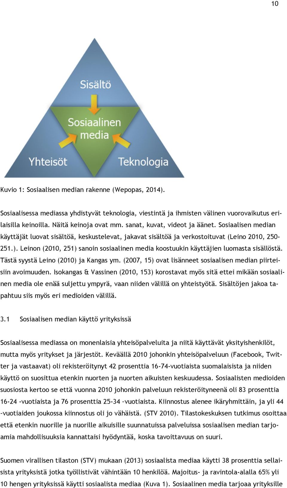 Leinon (2010, 251) sanoin sosiaalinen media koostuukin käyttäjien luomasta sisällöstä. Tästä syystä Leino (2010) ja Kangas ym. (2007, 15) ovat lisänneet sosiaalisen median piirteisiin avoimuuden.