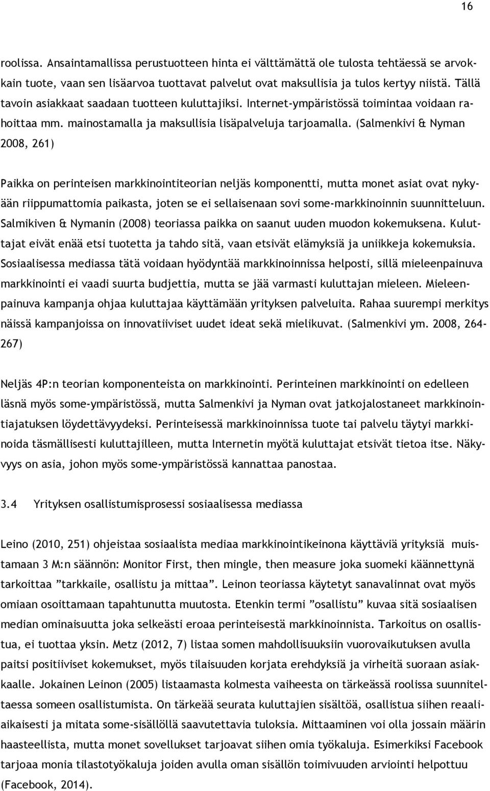 (Salmenkivi & Nyman 2008, 261) Paikka on perinteisen markkinointiteorian neljäs komponentti, mutta monet asiat ovat nykyään riippumattomia paikasta, joten se ei sellaisenaan sovi some-markkinoinnin