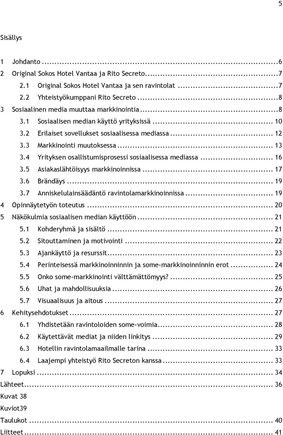 4 Yrityksen osallistumisprosessi sosiaalisessa mediassa... 16 3.5 Asiakaslähtöisyys markkinoinnissa... 17 3.6 Brändäys... 19 3.7 Anniskelulainsäädäntö ravintolamarkkinoinnissa.