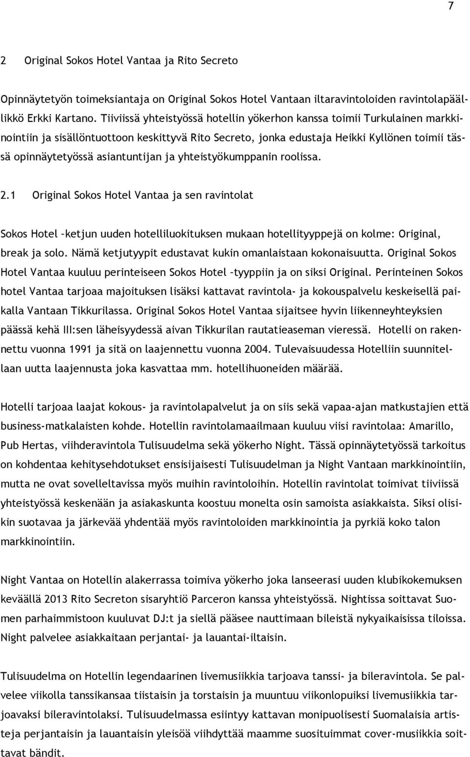 asiantuntijan ja yhteistyökumppanin roolissa. 2.1 Original Sokos Hotel Vantaa ja sen ravintolat Sokos Hotel ketjun uuden hotelliluokituksen mukaan hotellityyppejä on kolme: Original, break ja solo.