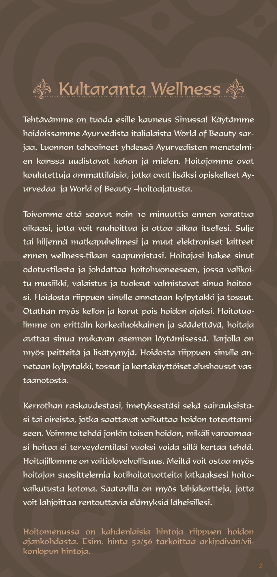 Hoitajamme ovat koulutettuja ammattilaisia, jotka ovat lisäksi opiskelleet Ayurvedaa ja World of Beauty hoitoajatusta.