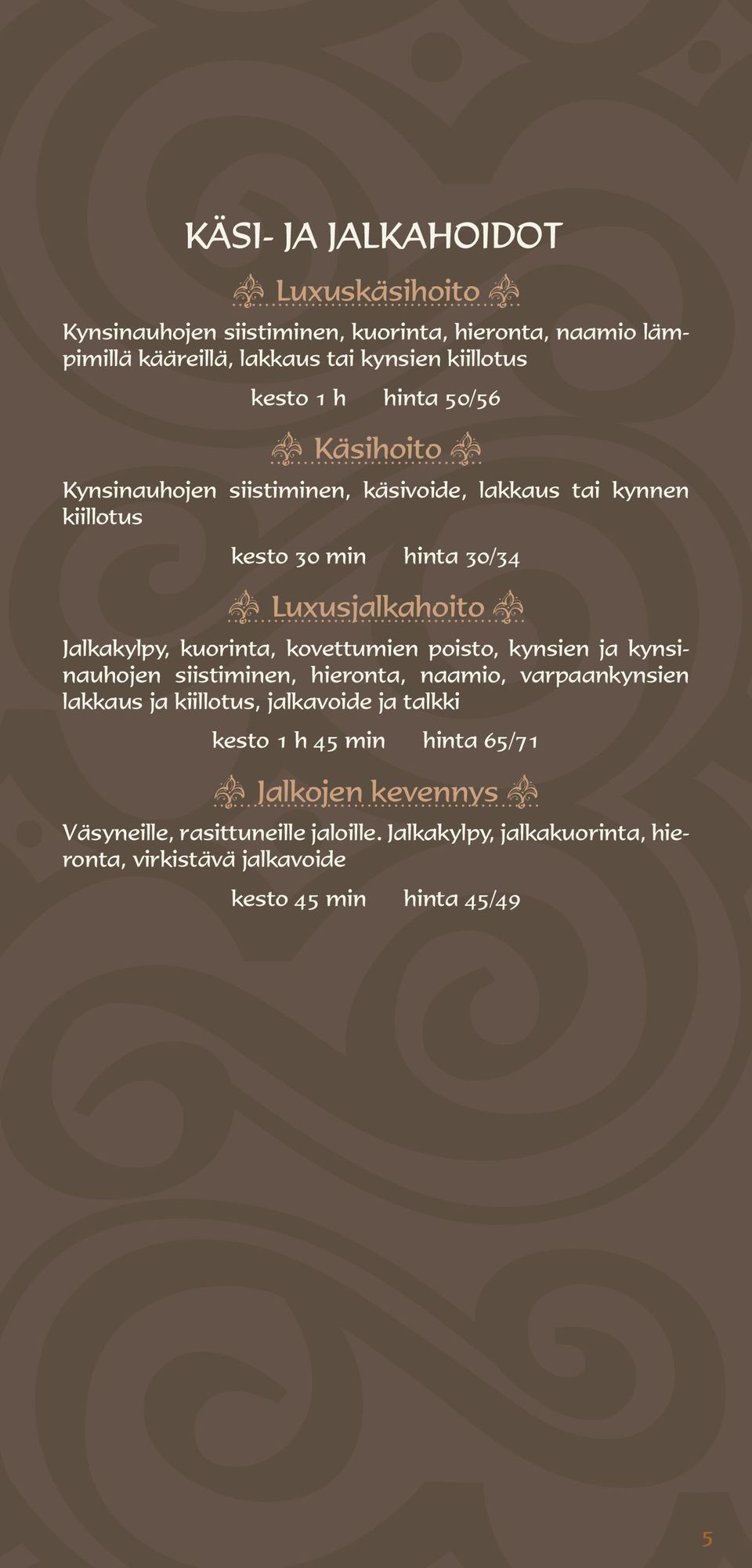 kuorinta, kovettumien poisto, kynsien ja kynsinauhojen siistiminen, hieronta, naamio, varpaankynsien lakkaus ja kiillotus, jalkavoide ja talkki kesto 1 h