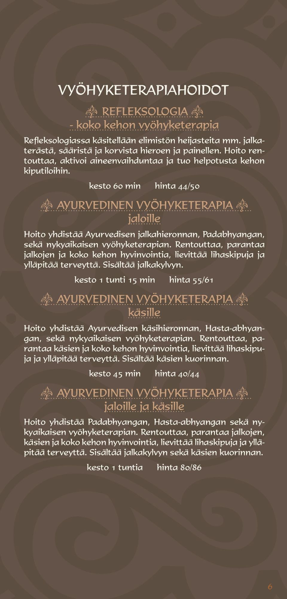 kesto 60 min hinta 44/50 l AYURVEDINEN VYÖHYKETERAPIA l jaloille Hoito yhdistää Ayurvedisen jalkahieronnan, Padabhyangan, sekä nykyaikaisen vyöhyketerapian.