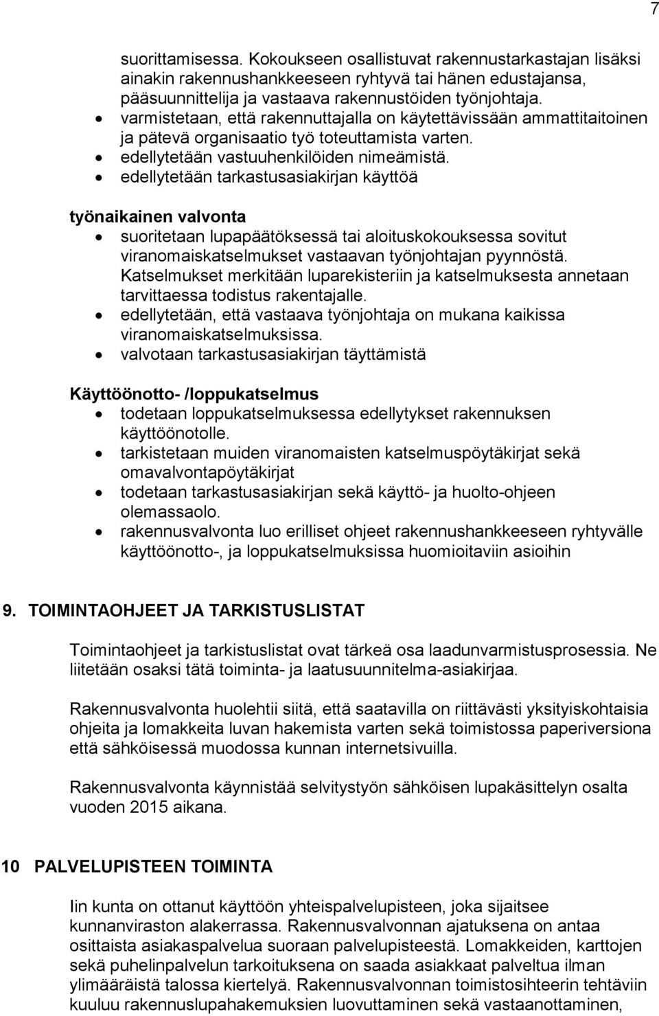 edellytetään tarkastusasiakirjan käyttöä työnaikainen valvonta suoritetaan lupapäätöksessä tai aloituskokouksessa sovitut viranomaiskatselmukset vastaavan työnjohtajan pyynnöstä.