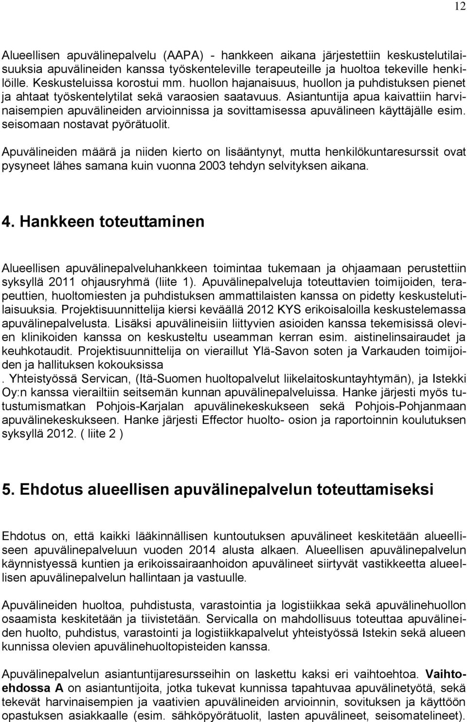 Asiantuntija apua kaivattiin harvinaisempien apuvälineiden arvioinnissa ja sovittamisessa apuvälineen käyttäjälle esim. seisomaan nostavat pyörätuolit.