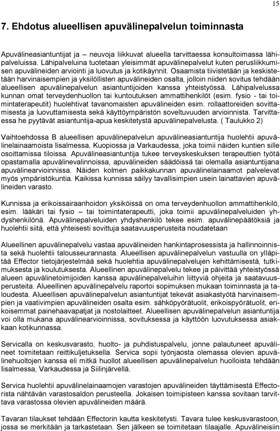 Osaamista tiivistetään ja keskistetään harvinaisempien ja yksilöllisten apuvälineiden osalta, jolloin niiden sovitus tehdään alueellisen apuvälinepalvelun asiantuntijoiden kanssa yhteistyössä.