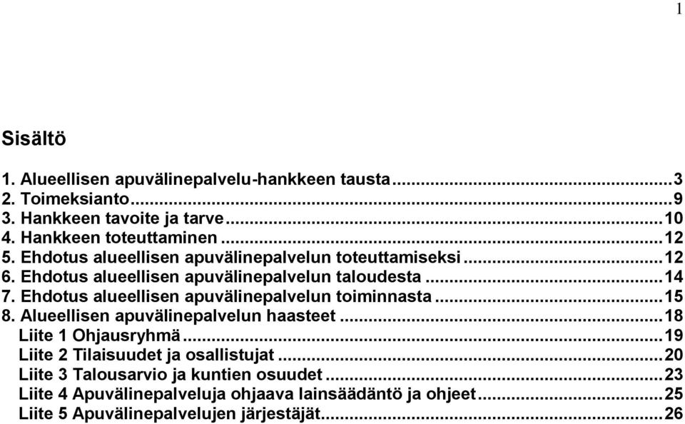 Ehdotus alueellisen apuvälinepalvelun toiminnasta... 15 8. Alueellisen apuvälinepalvelun haasteet... 18 Liite 1 Ohjausryhmä.