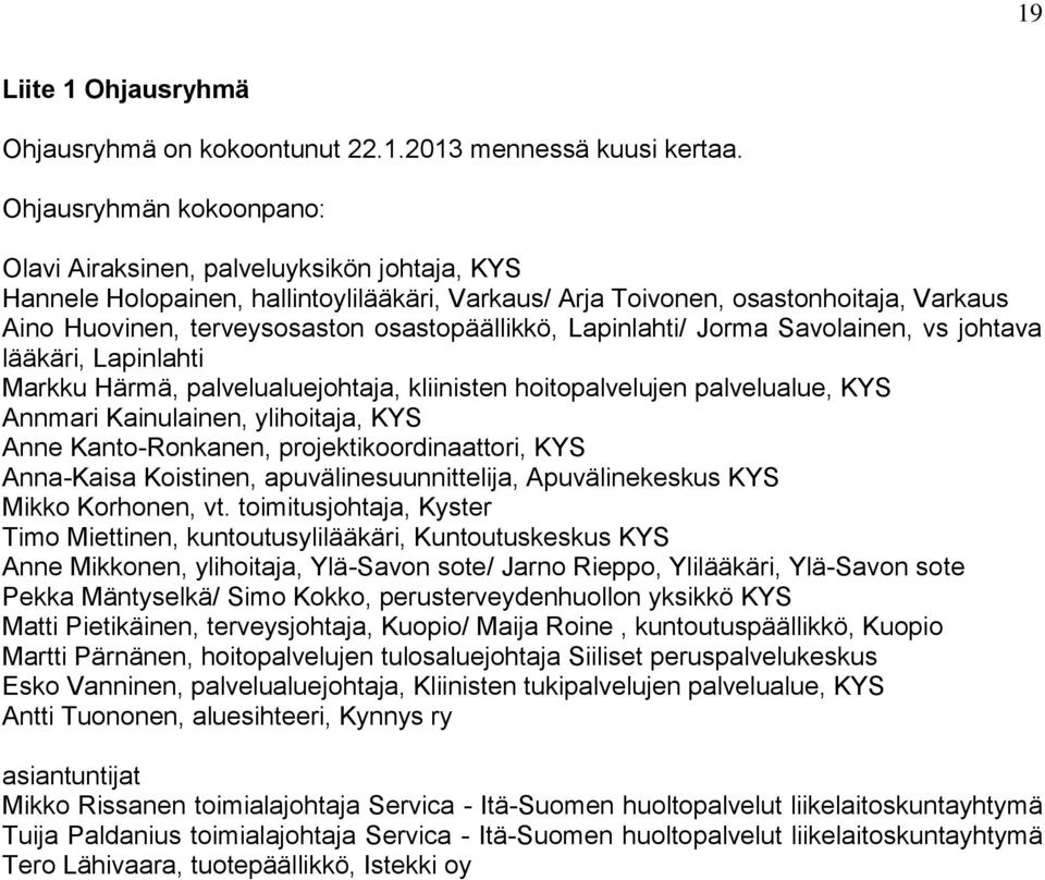 osastopäällikkö, Lapinlahti/ Jorma Savolainen, vs johtava lääkäri, Lapinlahti Markku Härmä, palvelualuejohtaja, kliinisten hoitopalvelujen palvelualue, KYS Annmari Kainulainen, ylihoitaja, KYS Anne