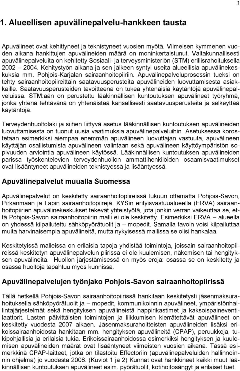 Kehitystyön aikana ja sen jälkeen syntyi useita alueellisia apuvälinekeskuksia mm. Pohjois-Karjalan sairaanhoitopiiriin.