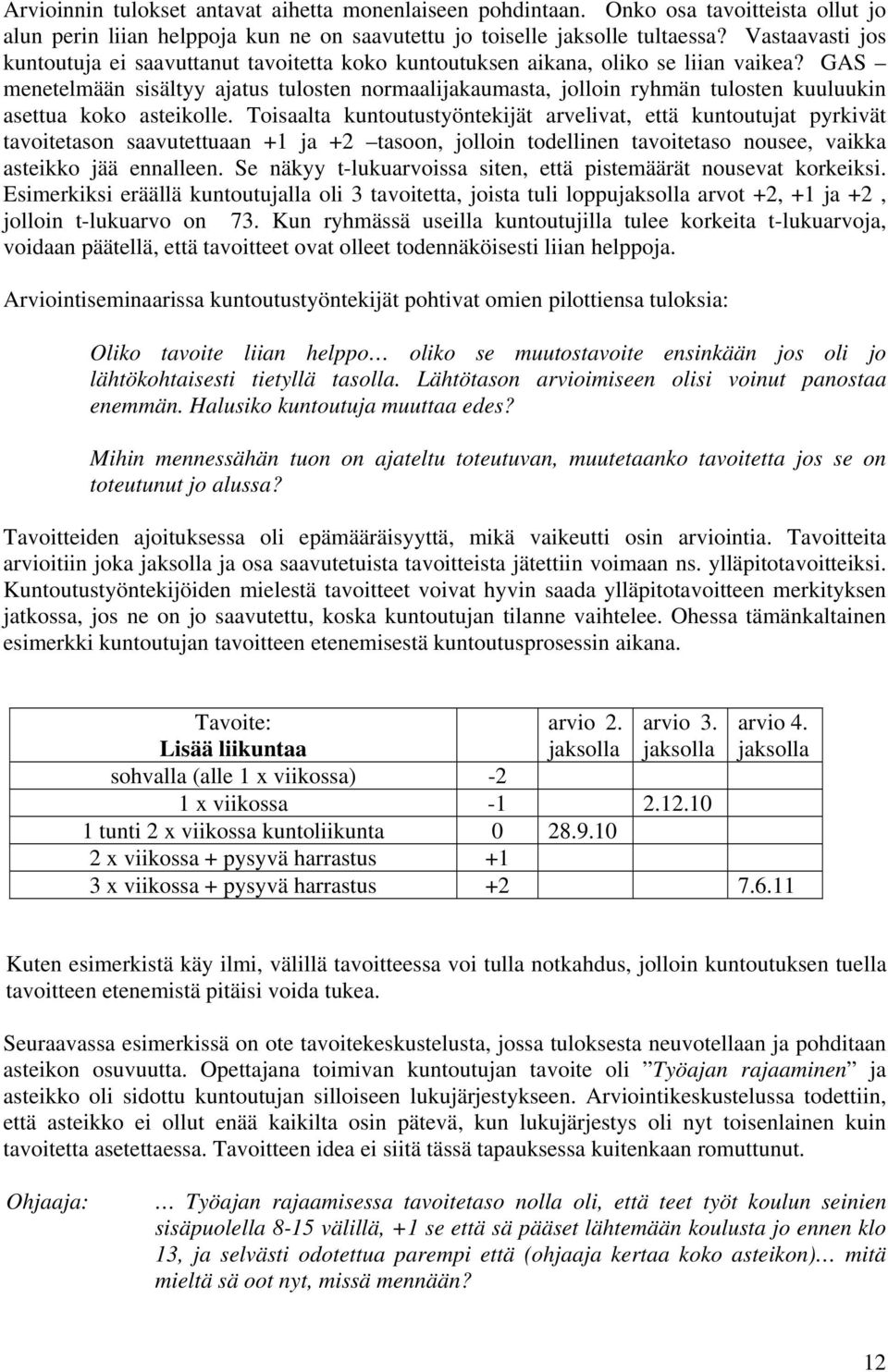 GAS menetelmään sisältyy ajatus tulosten normaalijakaumasta, jolloin ryhmän tulosten kuuluukin asettua koko asteikolle.