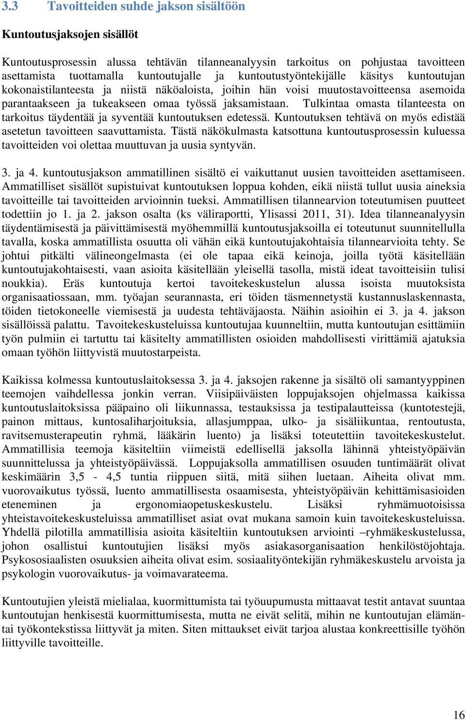 Tulkintaa omasta tilanteesta on tarkoitus täydentää ja syventää kuntoutuksen edetessä. Kuntoutuksen tehtävä on myös edistää asetetun tavoitteen saavuttamista.