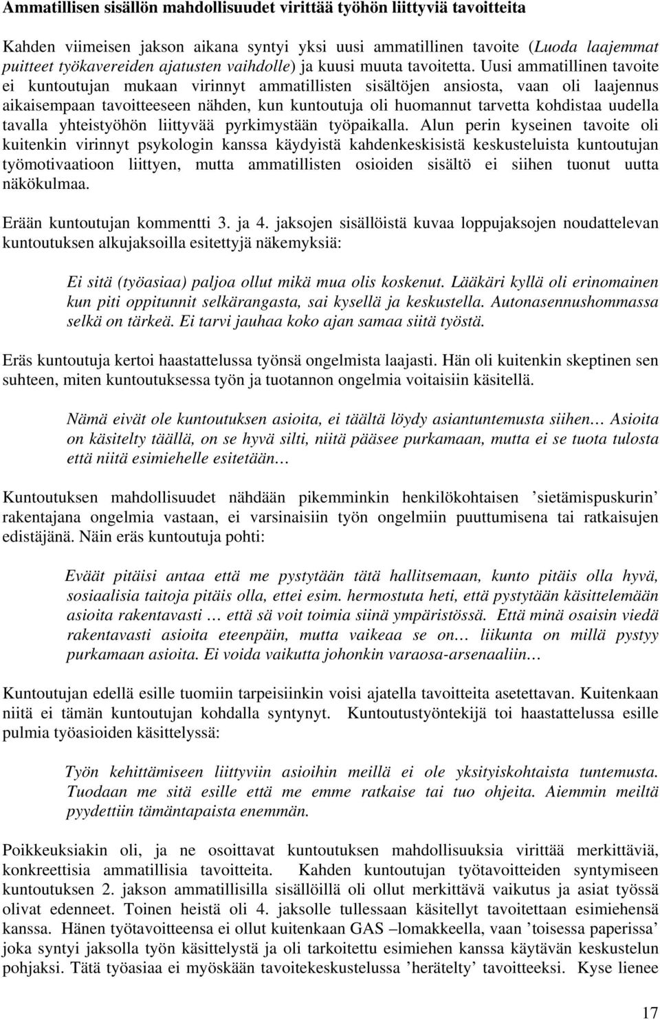 Uusi ammatillinen tavoite ei kuntoutujan mukaan virinnyt ammatillisten sisältöjen ansiosta, vaan oli laajennus aikaisempaan tavoitteeseen nähden, kun kuntoutuja oli huomannut tarvetta kohdistaa