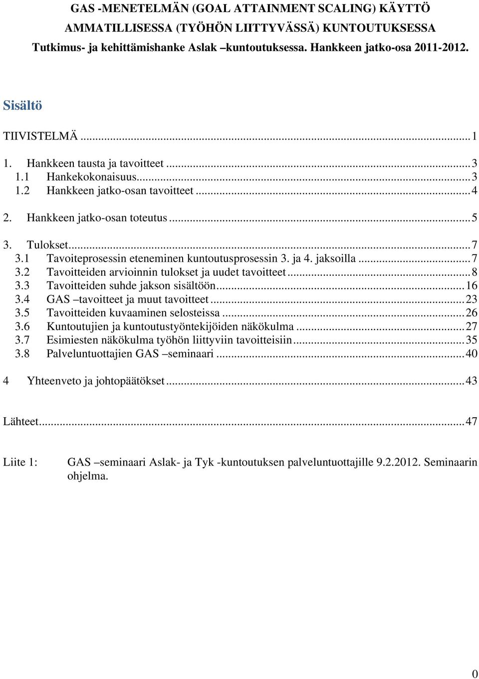 1 Tavoiteprosessin eteneminen kuntoutusprosessin 3. ja 4. jaksoilla... 7 3.2 Tavoitteiden arvioinnin tulokset ja uudet tavoitteet... 8 3.3 Tavoitteiden suhde jakson sisältöön... 16 3.