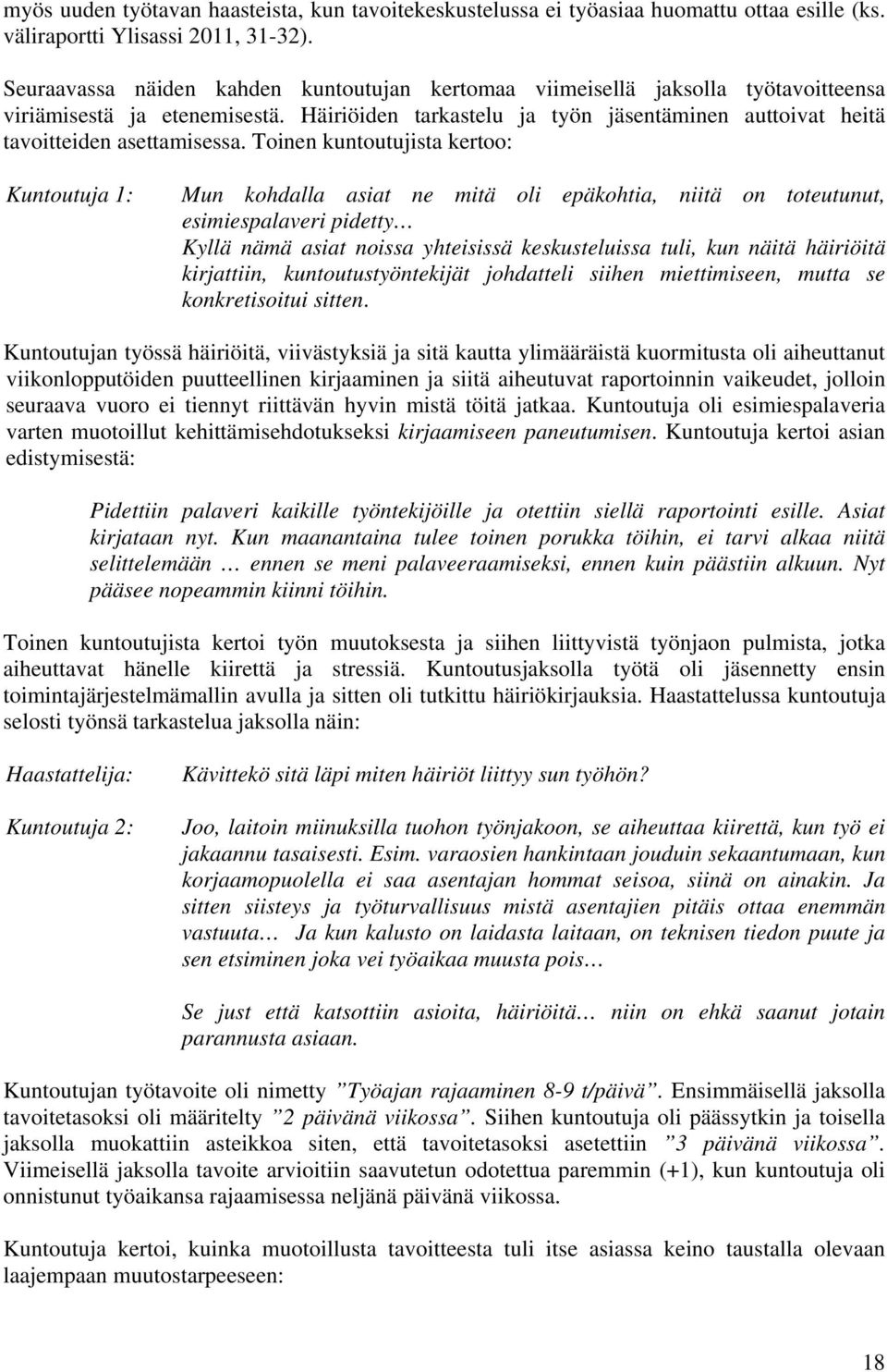 Toinen kuntoutujista kertoo: Kuntoutuja 1: Mun kohdalla asiat ne mitä oli epäkohtia, niitä on toteutunut, esimiespalaveri pidetty Kyllä nämä asiat noissa yhteisissä keskusteluissa tuli, kun näitä