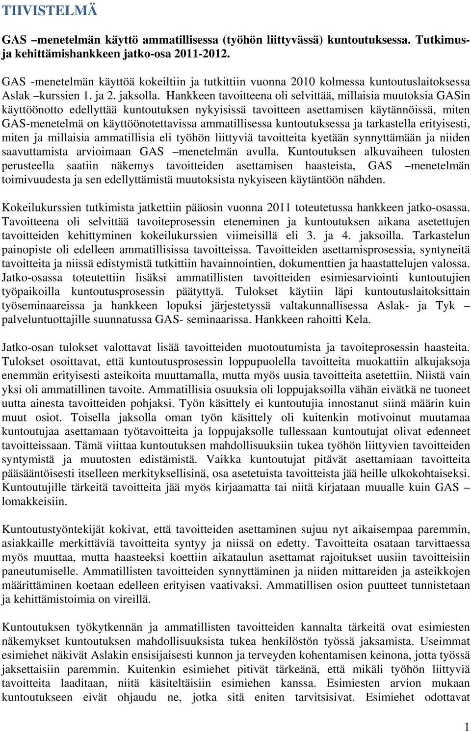 Hankkeen tavoitteena oli selvittää, millaisia muutoksia GASin käyttöönotto edellyttää kuntoutuksen nykyisissä tavoitteen asettamisen käytännöissä, miten GAS-menetelmä on käyttöönotettavissa