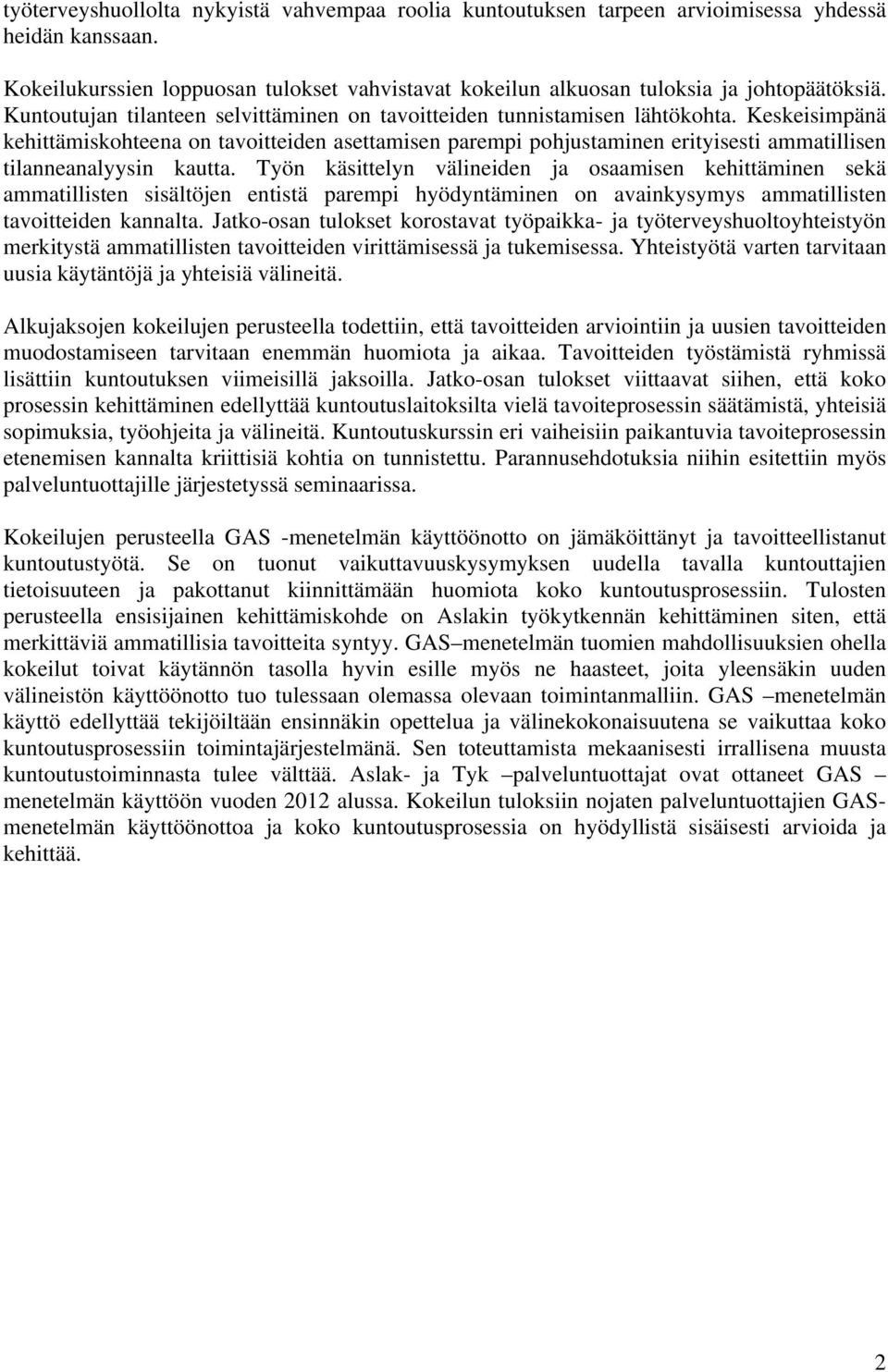 Keskeisimpänä kehittämiskohteena on tavoitteiden asettamisen parempi pohjustaminen erityisesti ammatillisen tilanneanalyysin kautta.
