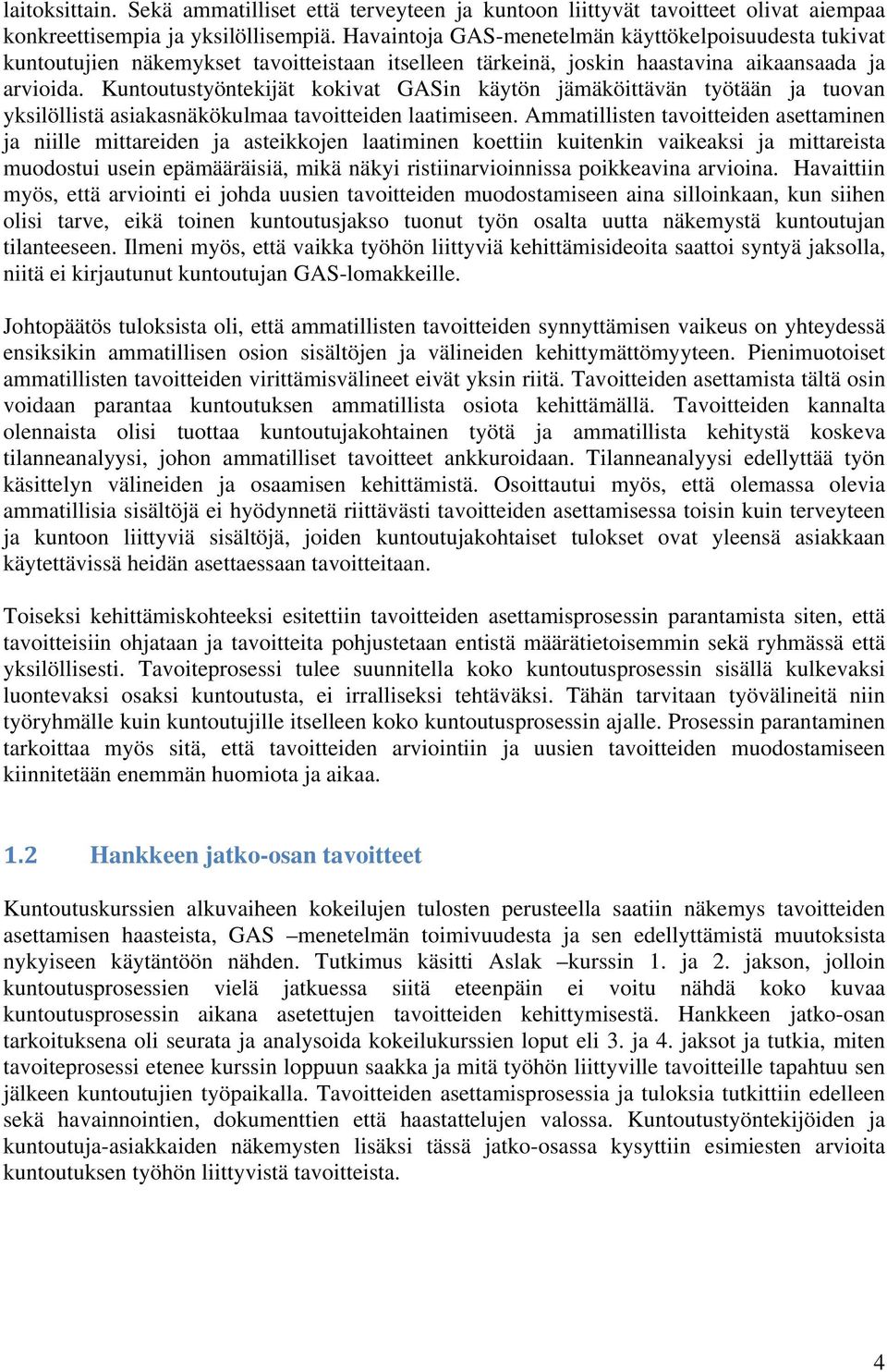 Kuntoutustyöntekijät kokivat GASin käytön jämäköittävän työtään ja tuovan yksilöllistä asiakasnäkökulmaa tavoitteiden laatimiseen.