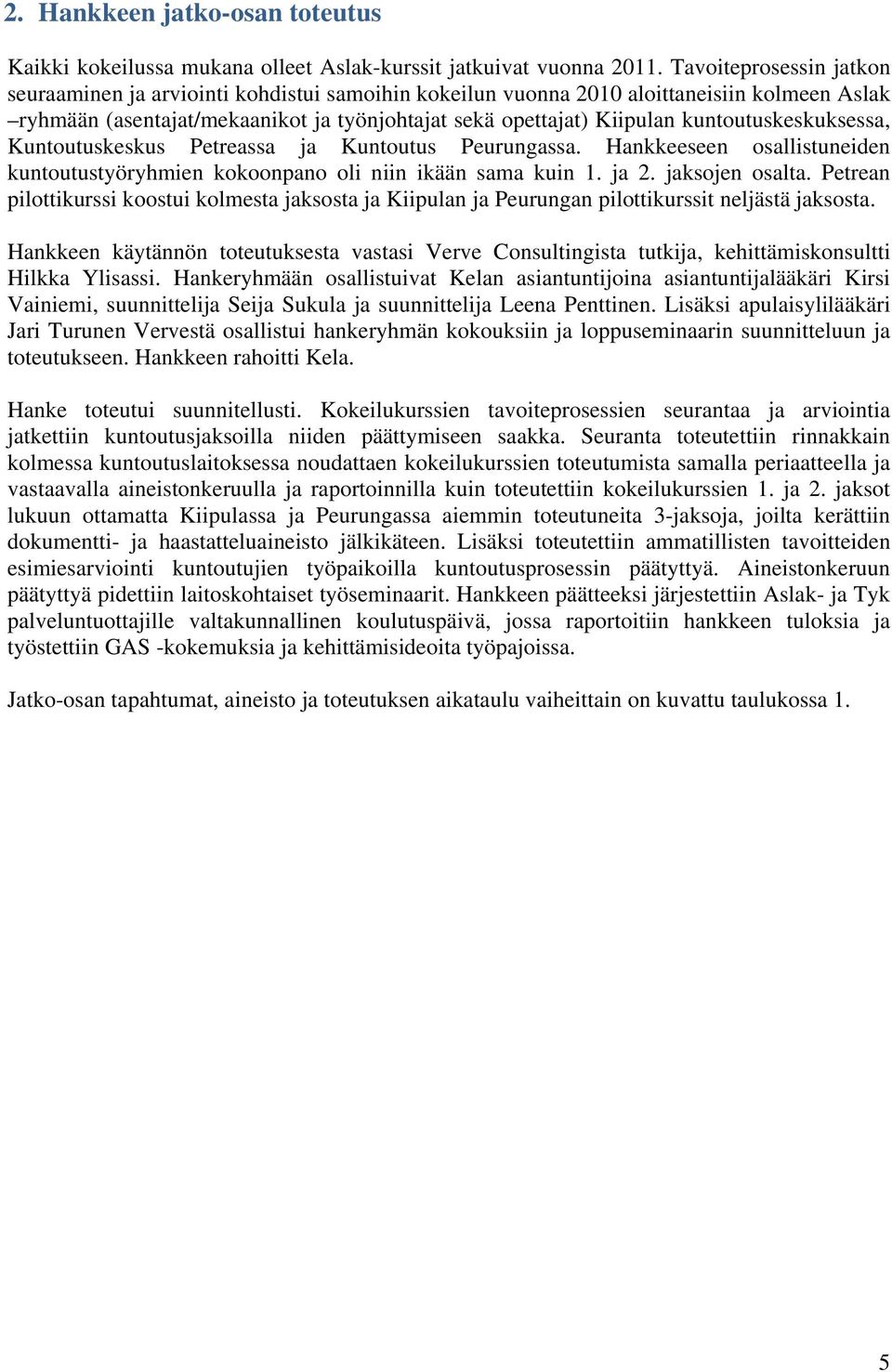 kuntoutuskeskuksessa, Kuntoutuskeskus Petreassa ja Kuntoutus Peurungassa. Hankkeeseen osallistuneiden kuntoutustyöryhmien kokoonpano oli niin ikään sama kuin 1. ja 2. jaksojen osalta.