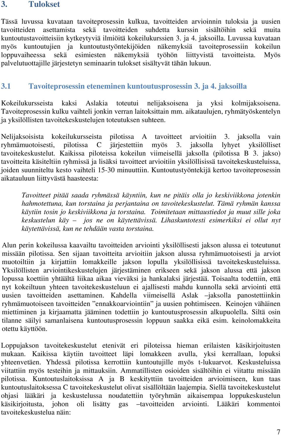 Luvussa kuvataan myös kuntoutujien ja kuntoutustyöntekijöiden näkemyksiä tavoiteprosessiin kokeilun loppuvaiheessa sekä esimiesten näkemyksiä työhön liittyvistä tavoitteista.