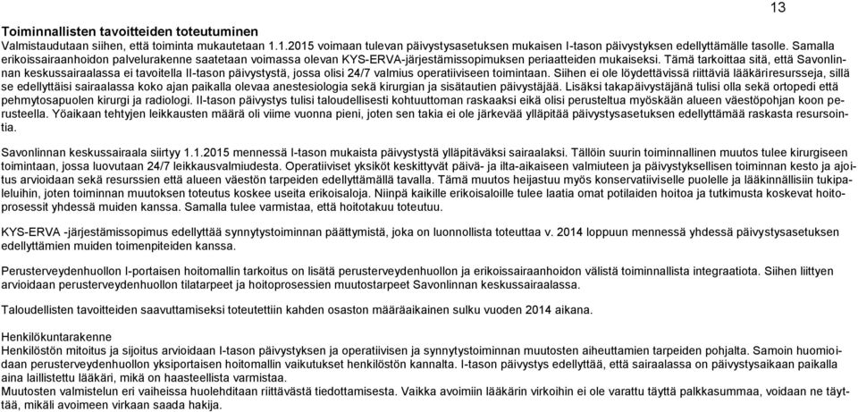 Tämä tarkoittaa sitä, että Savonlinnan keskussairaalassa ei tavoitella II-tason päivystystä, jossa olisi 24/7 valmius operatiiviseen toimintaan.