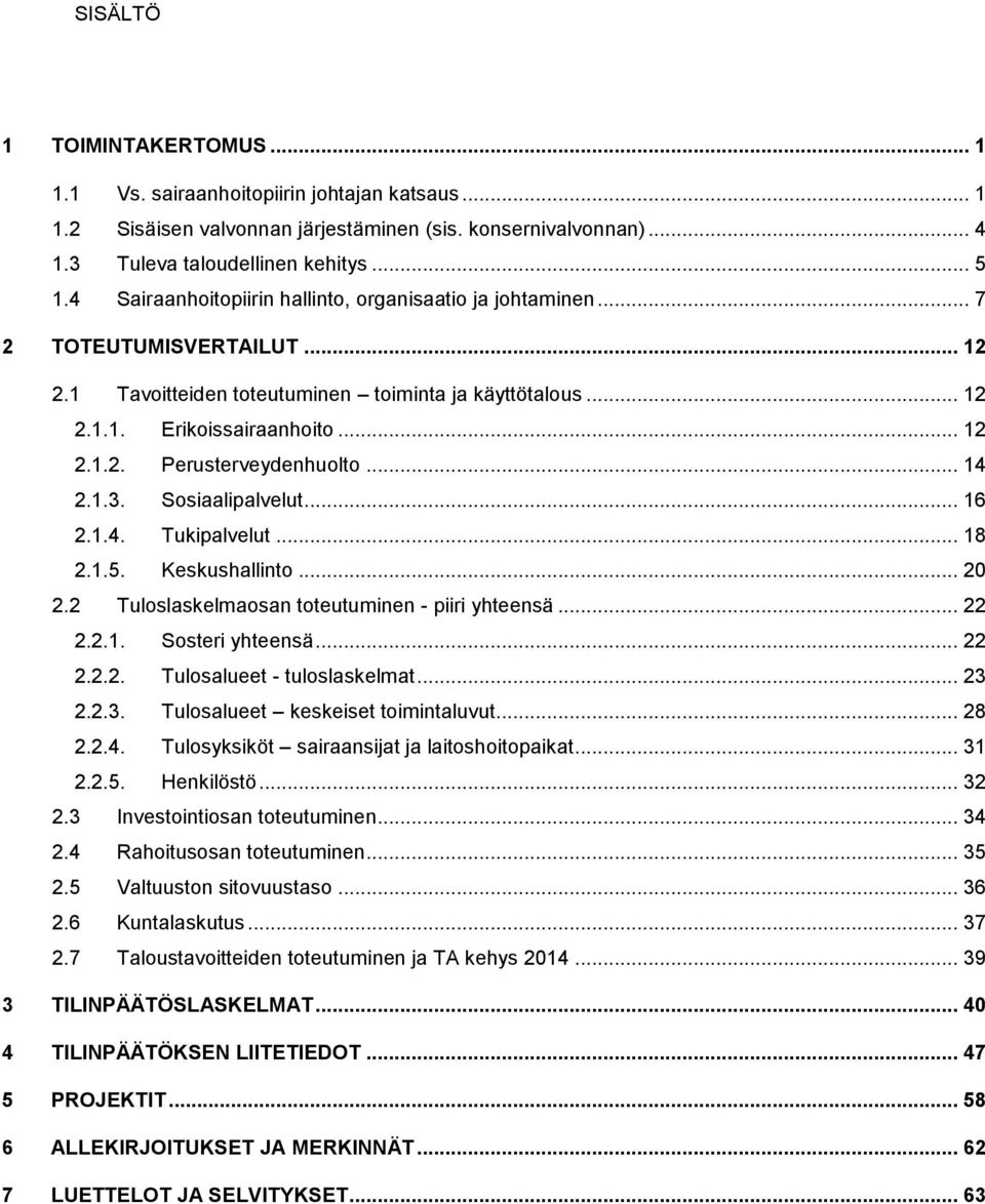 .. 14 2.1.3. Sosiaalipalvelut... 16 2.1.4. Tukipalvelut... 18 2.1.5. Keskushallinto... 20 2.2 Tuloslaskelmaosan toteutuminen - piiri yhteensä... 22 2.2.1. Sosteri yhteensä... 22 2.2.2. Tulosalueet - tuloslaskelmat.