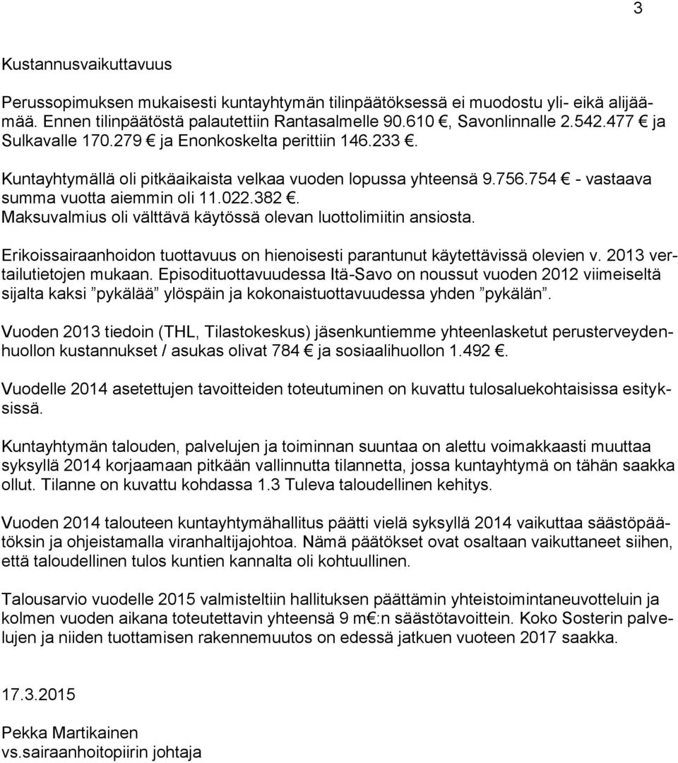 Maksuvalmius oli välttävä käytössä olevan luottolimiitin ansiosta. Erikoissairaanhoidon tuottavuus on hienoisesti parantunut käytettävissä olevien v. 2013 vertailutietojen mukaan.