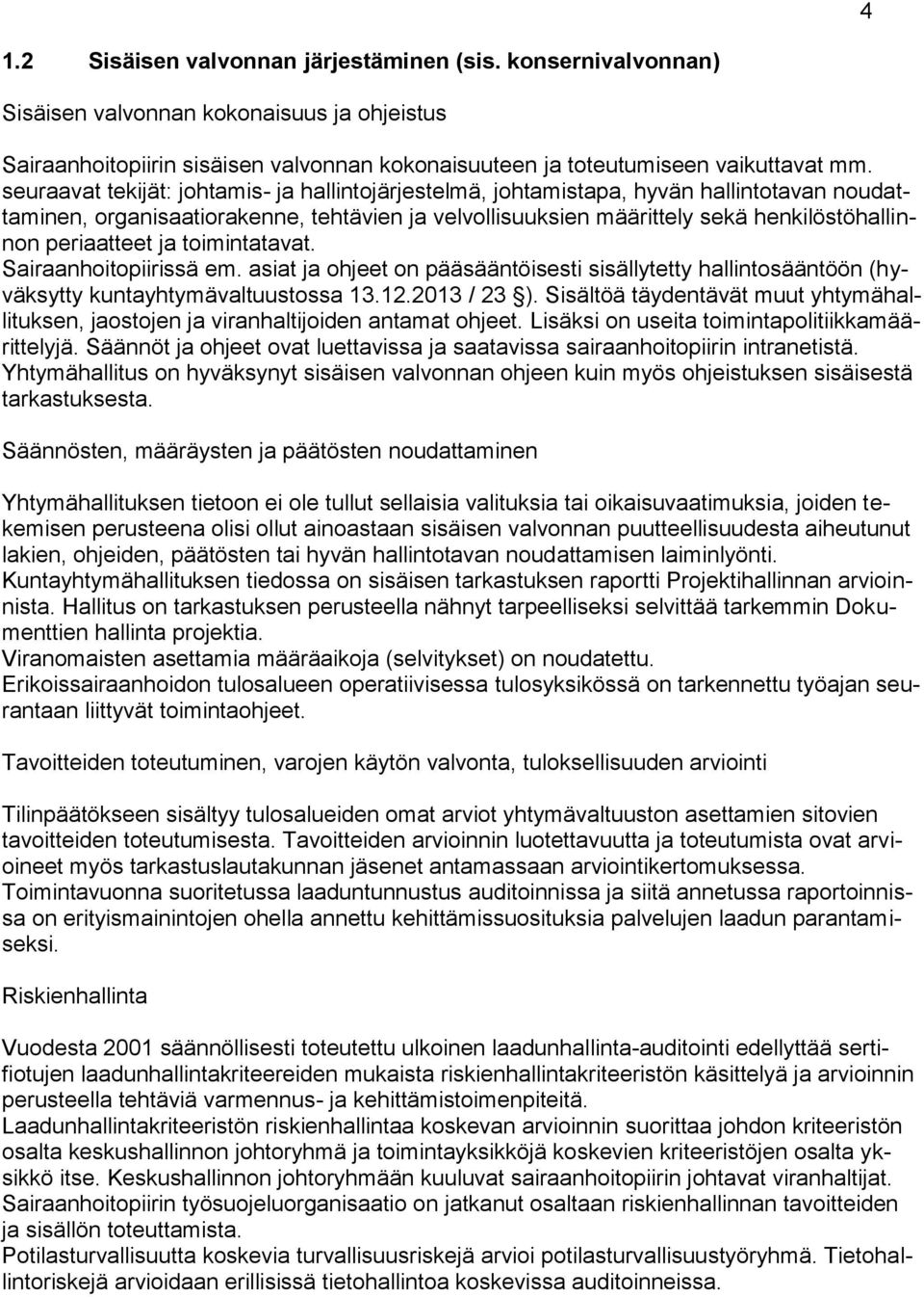 periaatteet ja toimintatavat. Sairaanhoitopiirissä em. asiat ja ohjeet on pääsääntöisesti sisällytetty hallintosääntöön (hyväksytty kuntayhtymävaltuustossa 13.12.2013 / 23 ).