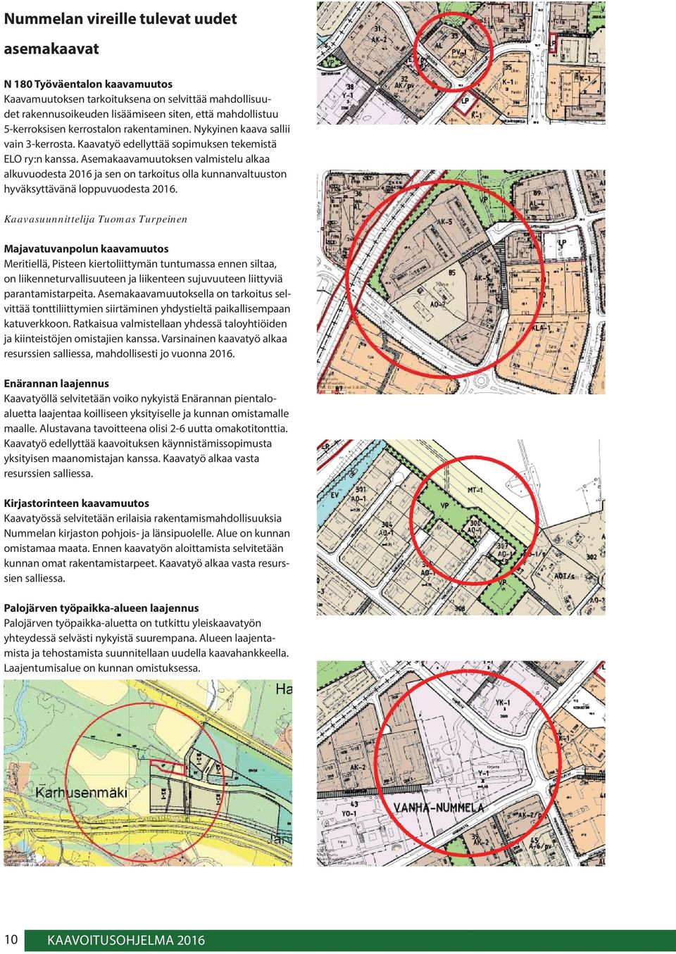 Asemakaavamuutoksen valmistelu alkaa alkuvuodesta 2016 ja sen on tarkoitus olla kunnanvaltuuston hyväksyttävänä loppuvuodesta 2016.