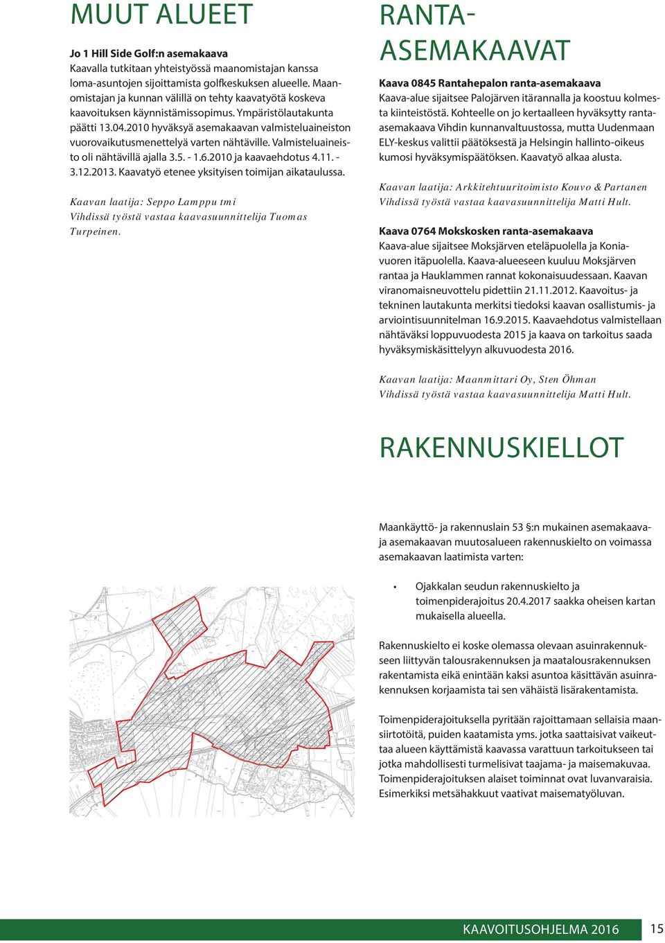 2010 hyväksyä asemakaavan valmisteluaineiston vuorovaikutusmenettelyä varten nähtäville. Valmisteluaineisto oli nähtävillä ajalla 3.5. - 1.6.2010 ja kaavaehdotus 4.11. 3.12.2013.