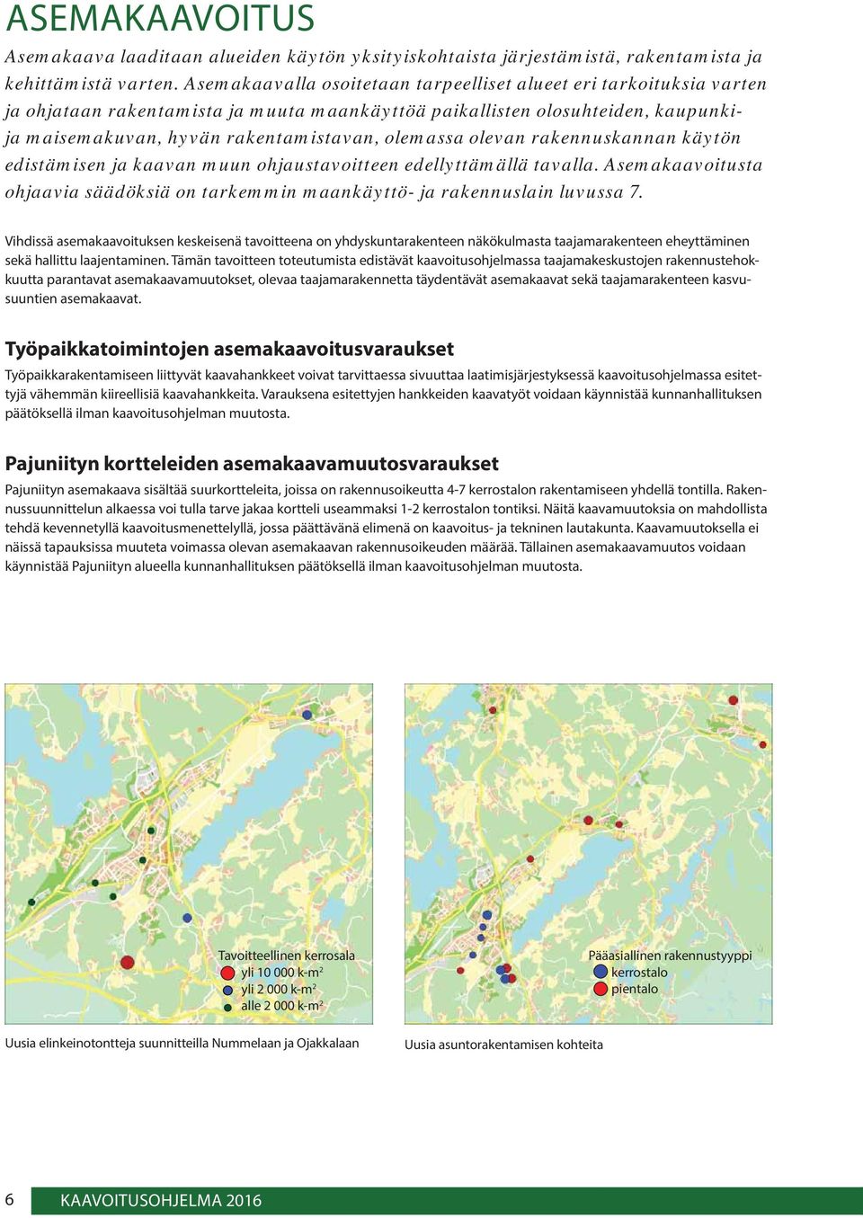 olevan rakennuskannan käytön edistämisen ja kaavan muun ohjaustavoitteen edellyttämällä tavalla. Asemakaavoitusta ohjaavia säädöksiä on tarkemmin maankäyttö- ja rakennuslain luvussa 7.