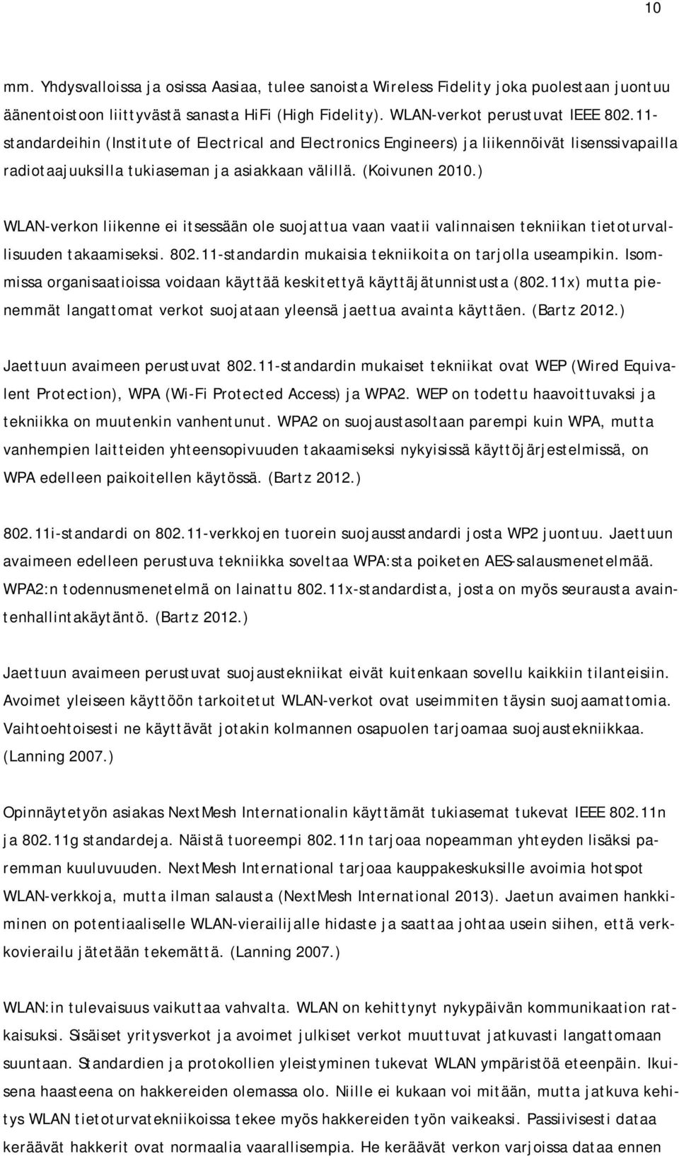 ) WLAN-verkon liikenne ei itsessään ole suojattua vaan vaatii valinnaisen tekniikan tietoturvallisuuden takaamiseksi. 802.11-standardin mukaisia tekniikoita on tarjolla useampikin.