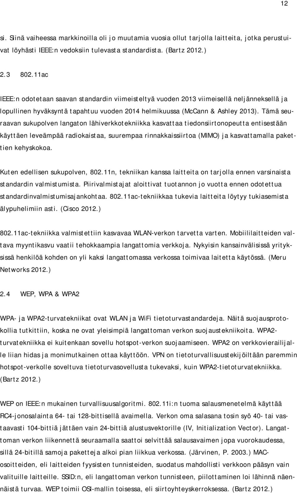 Tämä seuraavan sukupolven langaton lähiverkkotekniikka kasvattaa tiedonsiirtonopeutta entisestään käyttäen leveämpää radiokaistaa, suurempaa rinnakkaissiirtoa (MIMO) ja kasvattamalla pakettien