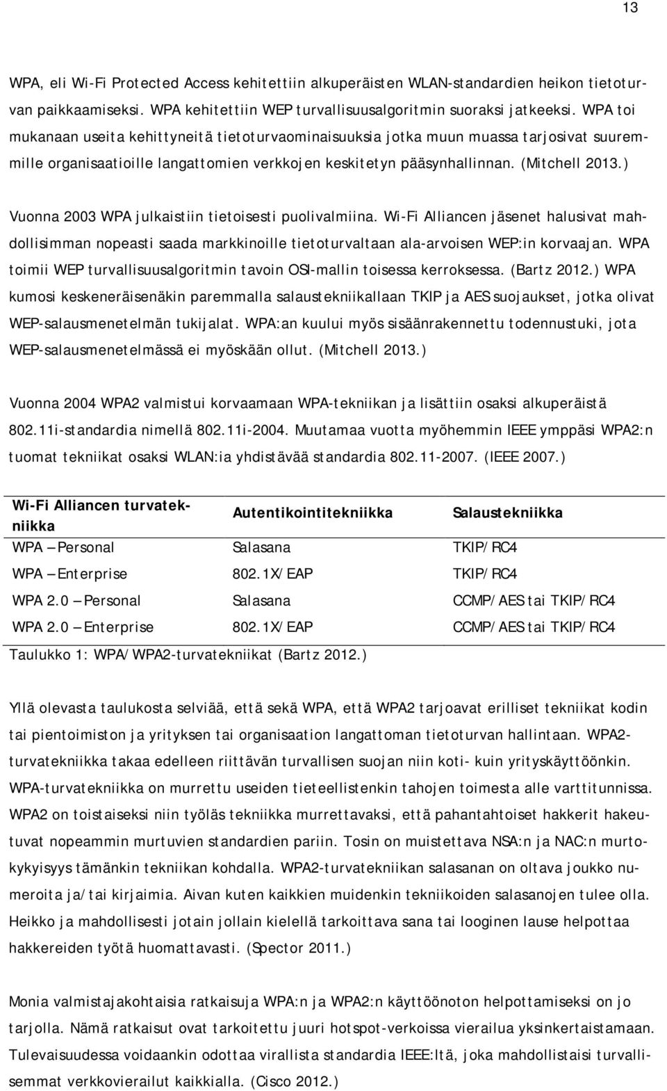 ) Vuonna 2003 WPA julkaistiin tietoisesti puolivalmiina. Wi-Fi Alliancen jäsenet halusivat mahdollisimman nopeasti saada markkinoille tietoturvaltaan ala-arvoisen WEP:in korvaajan.