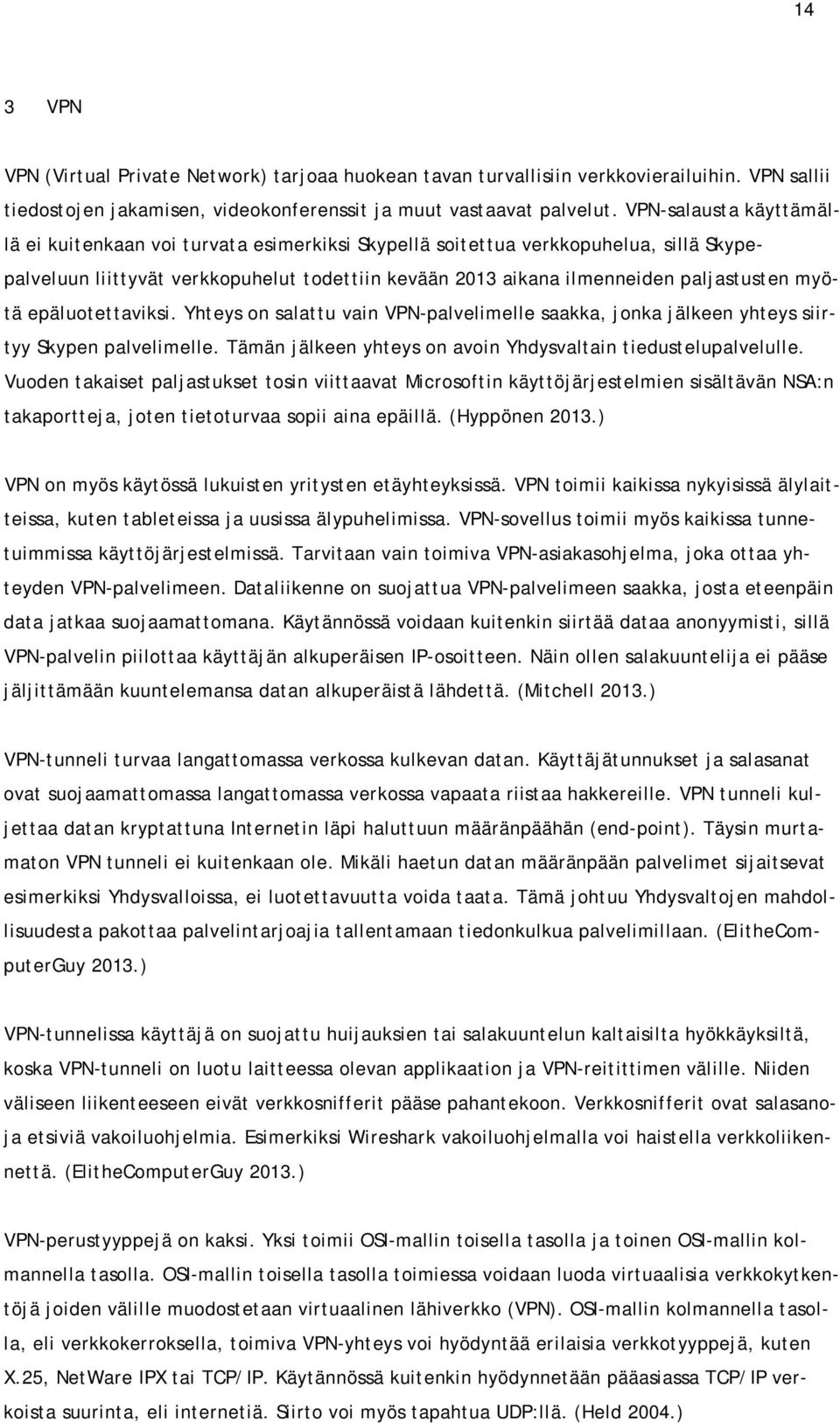myötä epäluotettaviksi. Yhteys on salattu vain VPN-palvelimelle saakka, jonka jälkeen yhteys siirtyy Skypen palvelimelle. Tämän jälkeen yhteys on avoin Yhdysvaltain tiedustelupalvelulle.