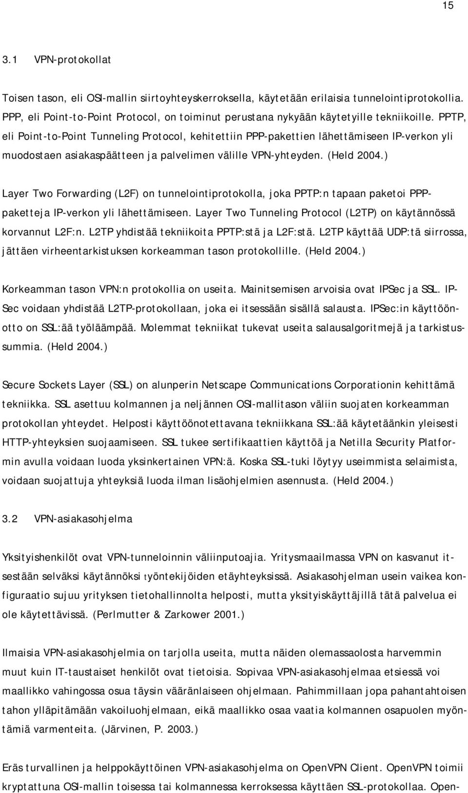 PPTP, eli Point-to-Point Tunneling Protocol, kehitettiin PPP-pakettien lähettämiseen IP-verkon yli muodostaen asiakaspäätteen ja palvelimen välille VPN-yhteyden. (Held 2004.