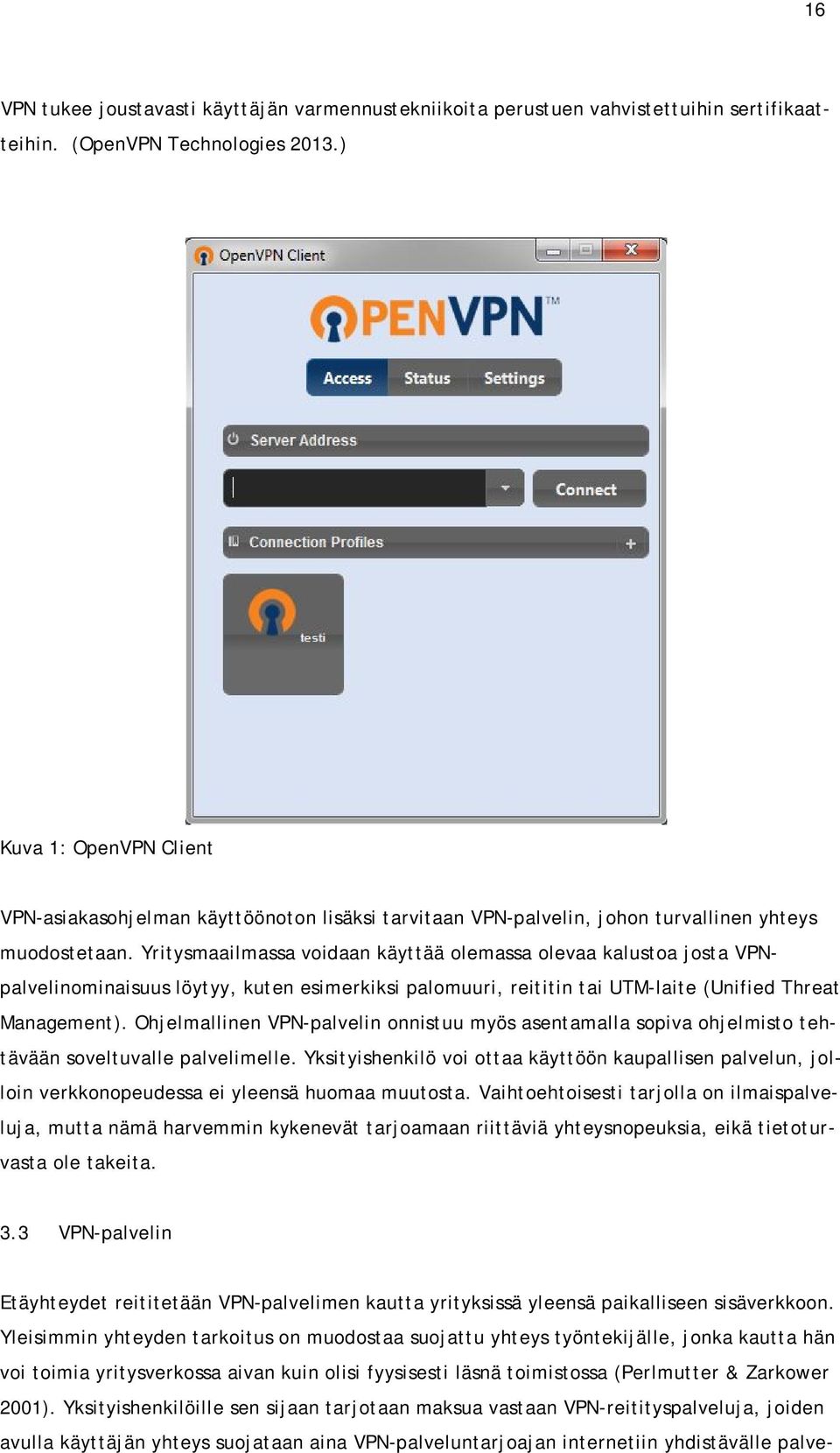 Yritysmaailmassa voidaan käyttää olemassa olevaa kalustoa josta VPNpalvelinominaisuus löytyy, kuten esimerkiksi palomuuri, reititin tai UTM-laite (Unified Threat Management).