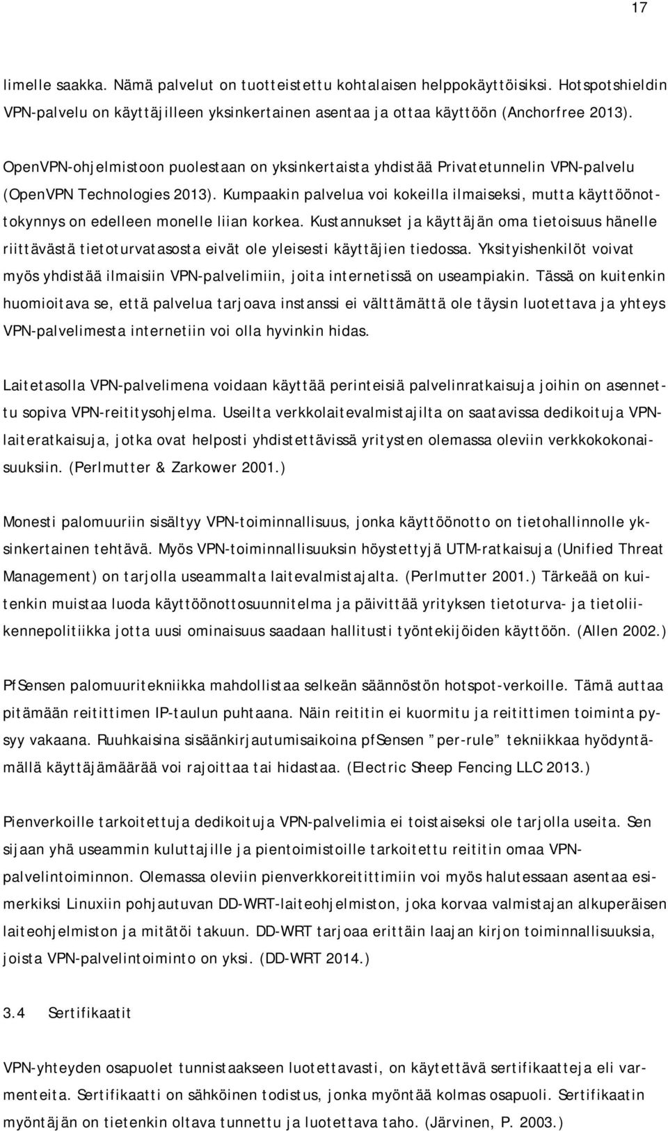 Kumpaakin palvelua voi kokeilla ilmaiseksi, mutta käyttöönottokynnys on edelleen monelle liian korkea.