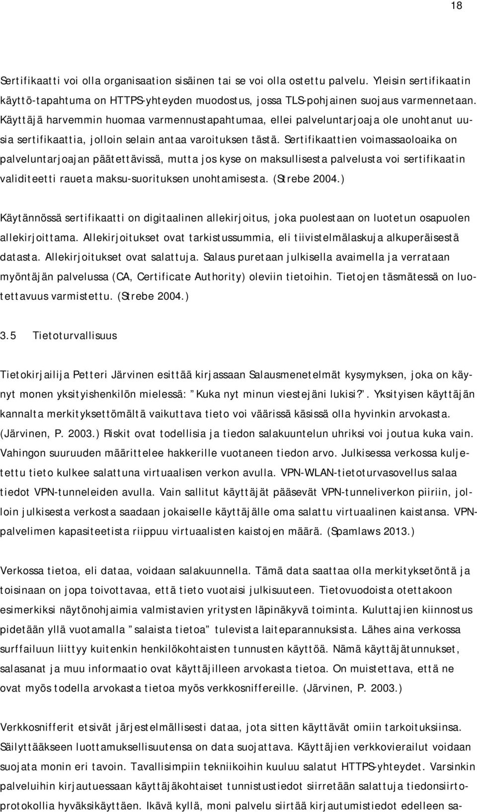 Sertifikaattien voimassaoloaika on palveluntarjoajan päätettävissä, mutta jos kyse on maksullisesta palvelusta voi sertifikaatin validiteetti raueta maksu-suorituksen unohtamisesta. (Strebe 2004.