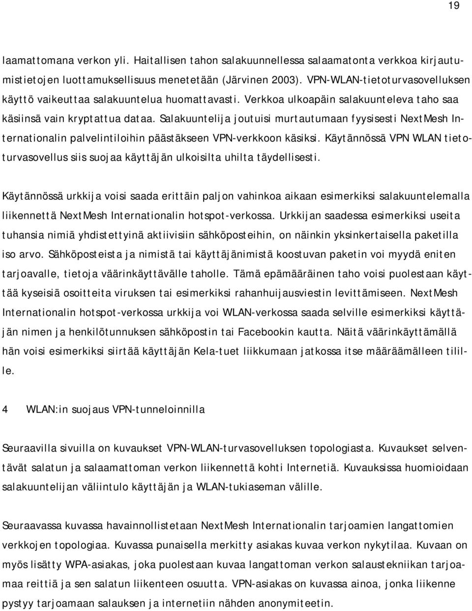 Salakuuntelija joutuisi murtautumaan fyysisesti NextMesh Internationalin palvelintiloihin päästäkseen VPN-verkkoon käsiksi.
