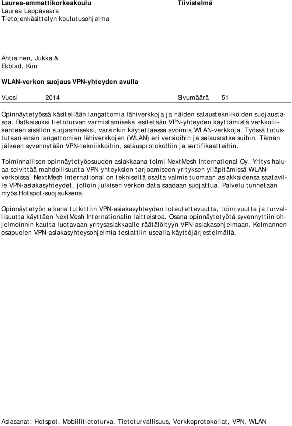 Ratkaisuksi tietoturvan varmistamiseksi esitetään VPN-yhteyden käyttämistä verkkoliikenteen sisällön suojaamiseksi, varsinkin käytettäessä avoimia WLAN-verkkoja.