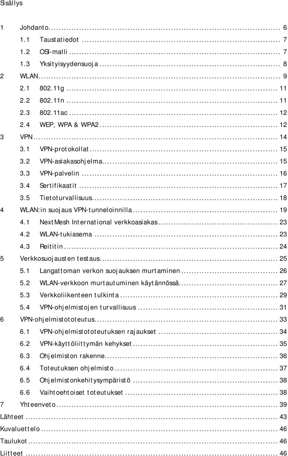 1 NextMesh International verkkoasiakas... 23 4.2 WLAN-tukiasema... 23 4.3 Reititin... 24 5 Verkkosuojausten testaus... 25 5.1 Langattoman verkon suojauksen murtaminen... 26 5.